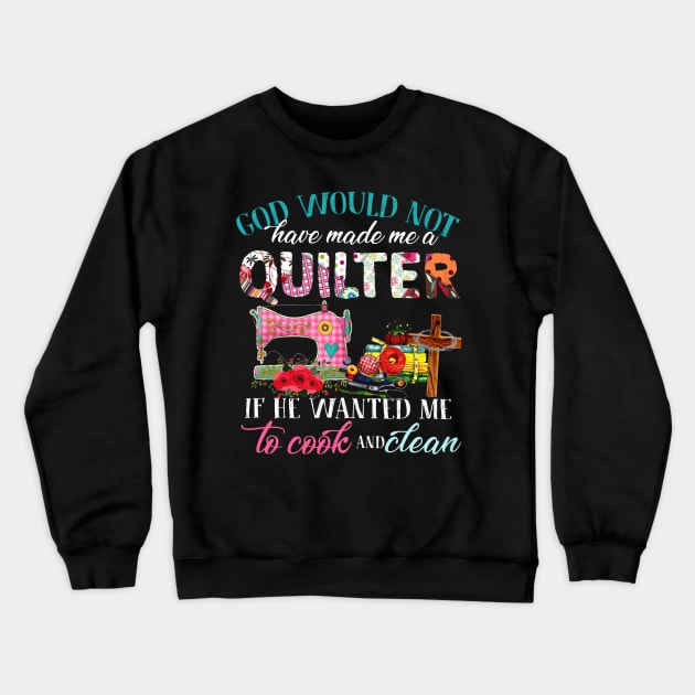 God Would Not Have Made Me A Quilter Crewneck Sweatshirt by madyharrington02883